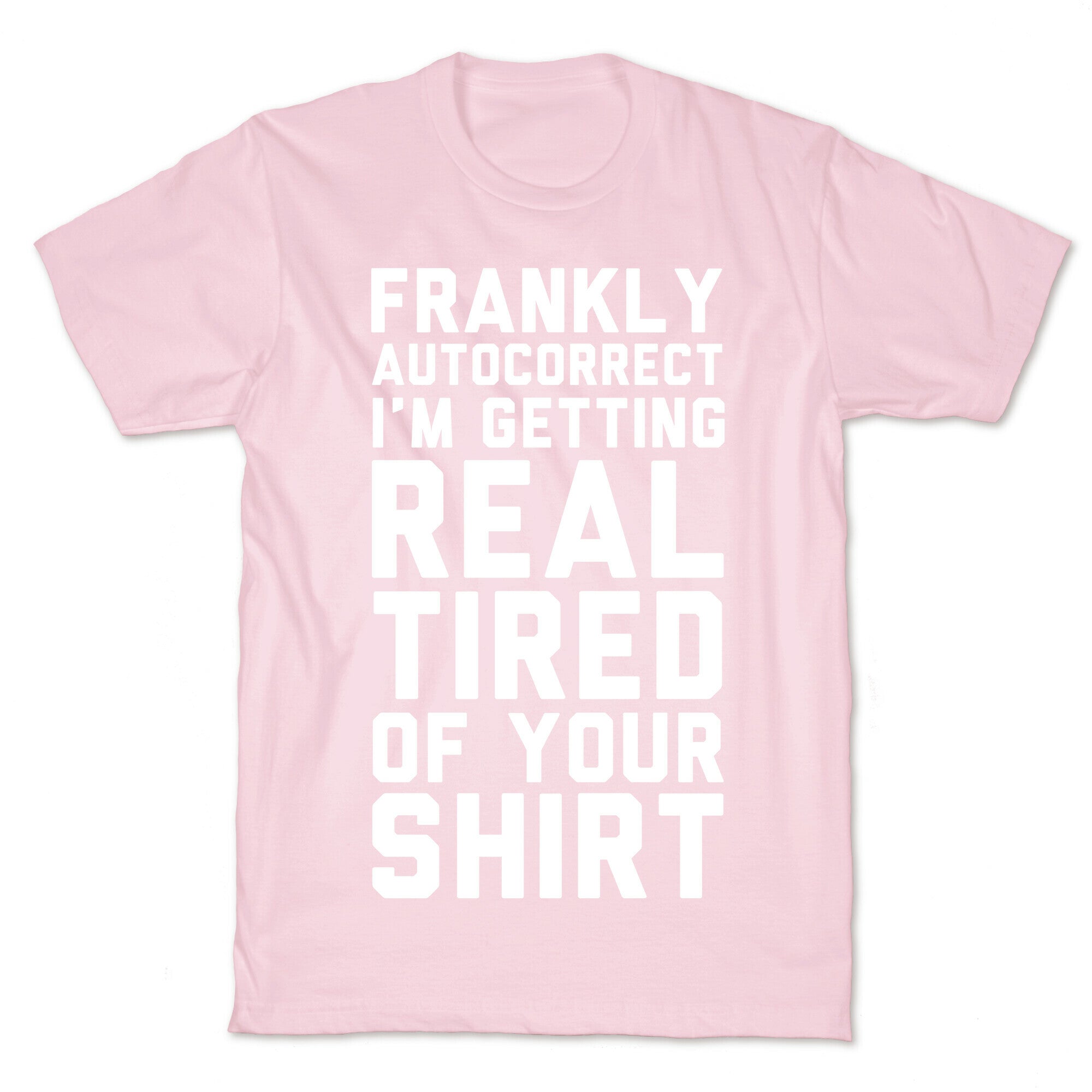 Frankly Autocorrect I'm Getting Real Tired of Your Shirt T-Shirt